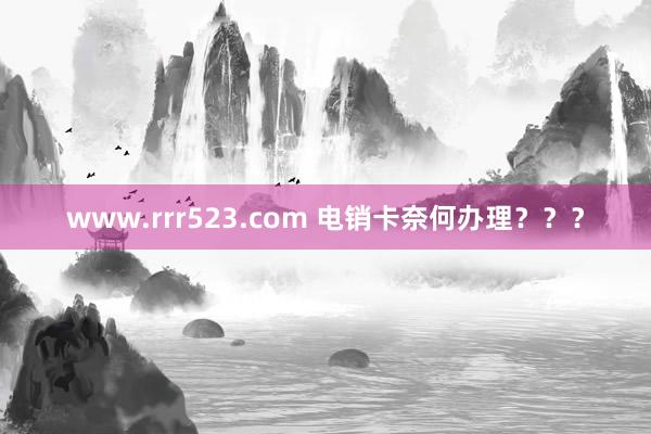 www.rrr523.com 电销卡奈何办理？？？