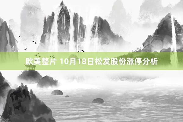 欧美整片 10月18日松发股份涨停分析