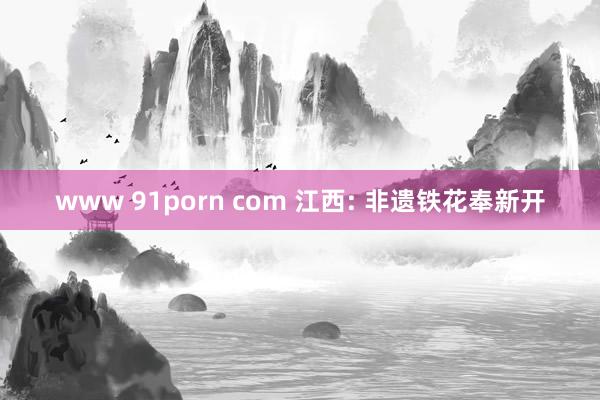 www 91porn com 江西: 非遗铁花奉新开